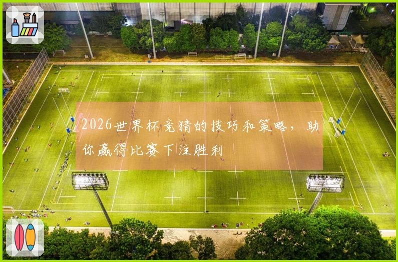 2026世界杯竞猜的技巧和策略，助你赢得比赛下注胜利