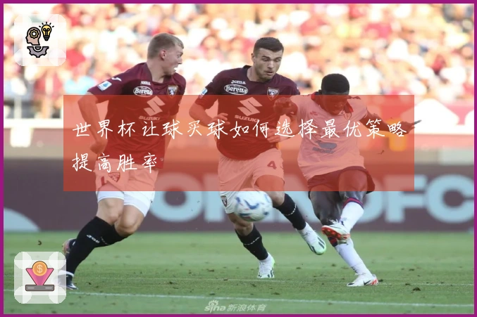 世界杯让球买球如何选择最优策略提高胜率