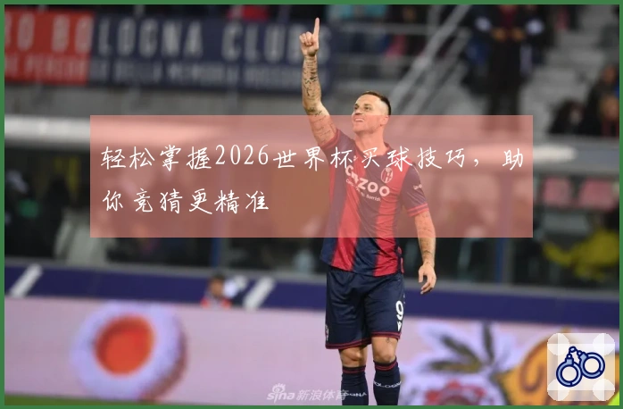轻松掌握2026世界杯买球技巧，助你竞猜更精准